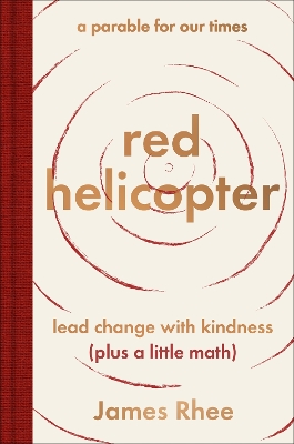 red helicopter—a parable for our times: lead change with kindness (plus a little math) by James Rhee
