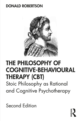 The Philosophy of Cognitive-Behavioural Therapy (CBT): Stoic Philosophy as Rational and Cognitive Psychotherapy book