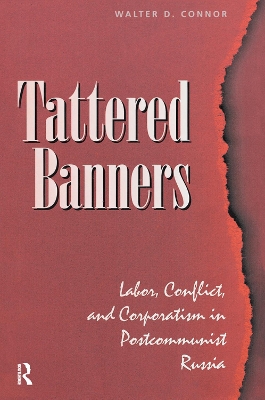 Tattered Banners: Labor, Conflict, And Corporatism In Postcommunist Russia book