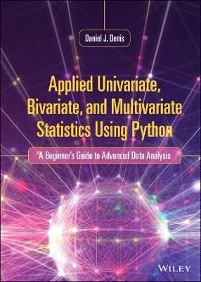 Applied Univariate, Bivariate, and Multivariate Statistics Using Python: A Beginner's Guide to Advanced Data Analysis book