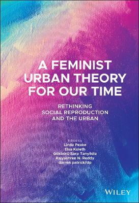 A Feminist Urban Theory for Our Time: Rethinking Social Reproduction and the Urban by Linda Peake