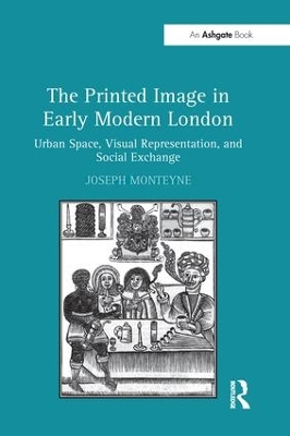 The Printed Image in Early Modern London by Joseph Monteyne