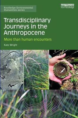 Transdisciplinary Journeys in the Anthropocene: More-than-human encounters by Kate Wright