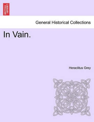 In Vain. by Heraclitus Grey
