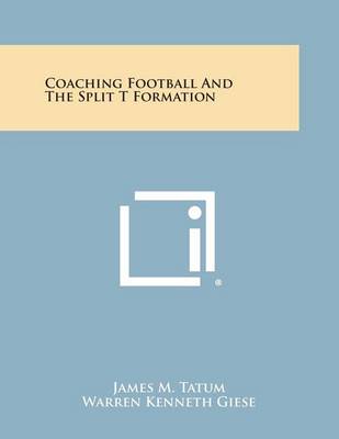 Coaching Football and the Split T Formation by James M Tatum