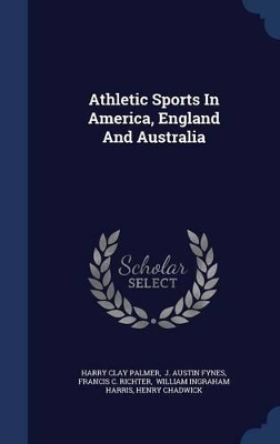 Athletic Sports in America, England and Australia by Harry Clay Palmer