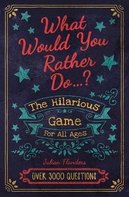 What Would You Rather Do...?: The Hilarious Game for All Ages. Over 3000 Questions book