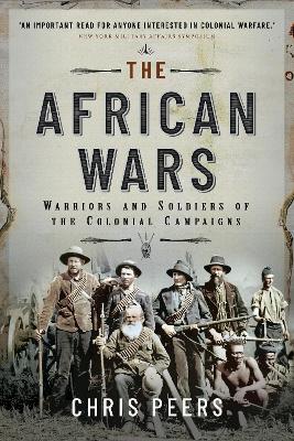 The African Wars: Warriors and Soldiers of the Colonial Campaigns book