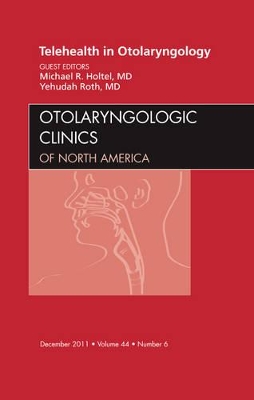 Telehealth in Otolaryngology, An Issue of Otolaryngologic Clinics book