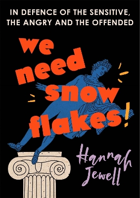 We Need Snowflakes: In defence of the sensitive, the angry and the offended. As featured on R4 Woman's Hour by Hannah Jewell