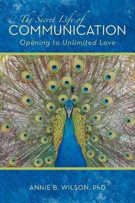 The Secret Life of Communication: Opening to Unlimited Love book