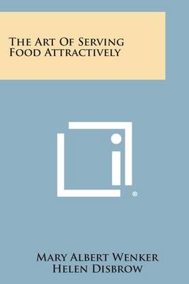 The Art of Serving Food Attractively by Mary Albert Wenker