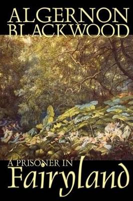 Prisoner in Fairyland by Algernon Blackwood