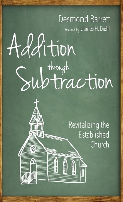 Addition Through Subtraction: Revitalizing the Established Church by Desmond Barrett