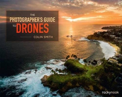 Photographer's Guide to Drones by Colin Smith