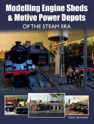 Modelling Engine Sheds and Motive Power Depots of the Steam Era book