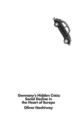 Germany's Hidden Crisis: Social Decline in the Heart of Europe book