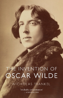 The Invention of Oscar Wilde by Nicholas Frankel