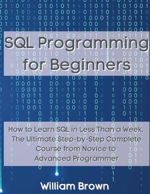 SQL Data Analysis Programming for Beginners: How to Learn SQL Data Analysis in Less Than a Week. The Ultimate Step-by-Step Complete Course from Novice to Advanced Programmer book