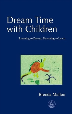 Dream Time with Children: Learning to Dream, Dreaming to Learn by Brenda Mallon