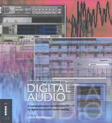 The Complete Guide to Digital Audio: A Comprehensive Introduction to Digital Sound and Music-making book