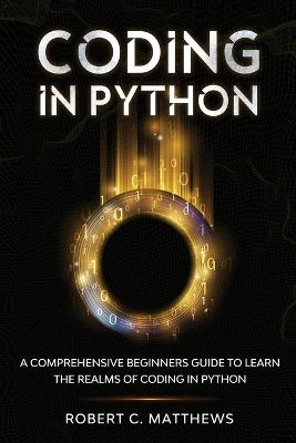 Coding in Python: A Comprehensive Beginners Guide to Learn the Realms of Coding in Python book