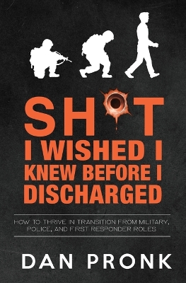 Sh*t I wished I knew before I discharged: How to thrive in transition from military, police, and first responder roles book