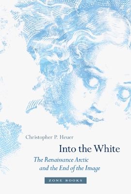Into the White: The Renaissance Arctic and the End of the Image book