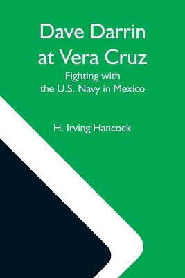Dave Darrin At Vera Cruz: Fighting With The U.S. Navy In Mexico by H Irving Hancock