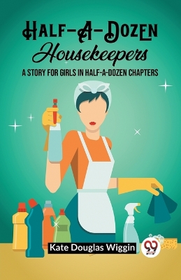 Half-A-Dozen HousekeepersA Story for Girls in Half-A-Dozen Chapters (Edition2023) book