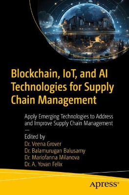 Blockchain, IoT, and AI Technologies for Supply Chain Management: Apply Emerging Technologies to Address and Improve Supply Chain Management book