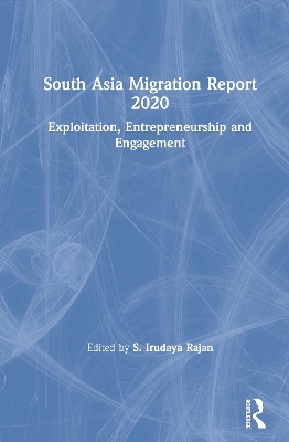 South Asia Migration Report 2020: Exploitation, Entrepreneurship and Engagement book