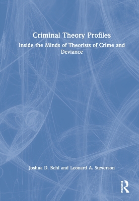 Criminal Theory Profiles: Inside the Minds of Theorists of Crime and Deviance by Joshua D. Behl
