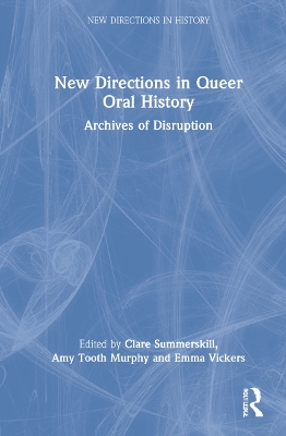 New Directions in Queer Oral History: Archives of Disruption by Clare Summerskill