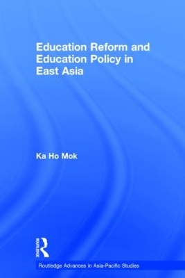 Education Reform and Education Policy in East Asia by Ka-ho Mok