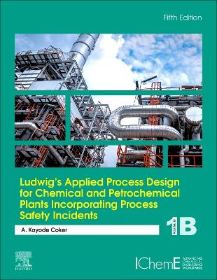 Ludwig's Applied Process Design for Chemical and Petrochemical Plants Incorporating Process Safety Incidents: Volume 1B book