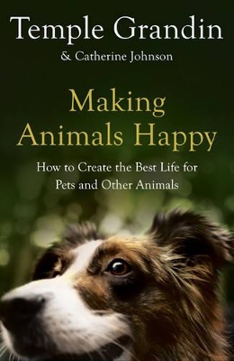 Making Animals Happy: How to Create the Best Life for Pets and Other Animals by Temple Grandin