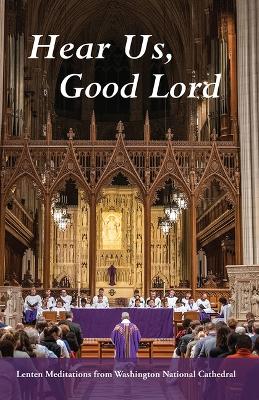 Hear Us, Good Lord: Lenten Meditations from Washington National Cathedral book