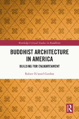 Buddhist Architecture in America: Building for Enlightenment by Robert Gordon