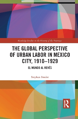 The Global Perspective of Urban Labor in Mexico City, 1910–1929: El Mundo al Revés by Stephan Fender