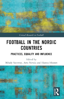 Football in the Nordic Countries: Practices, Equality and Influence by Mihaly Szerovay