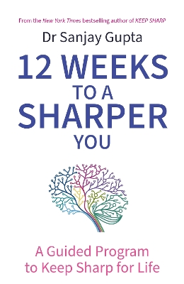 12 Weeks to a Sharper You: A Guided Program to Keep Sharp for Life by Dr Sanjay Gupta