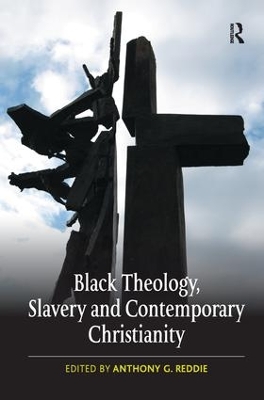 Black Theology, Slavery and Contemporary Christianity by Anthony G. Reddie