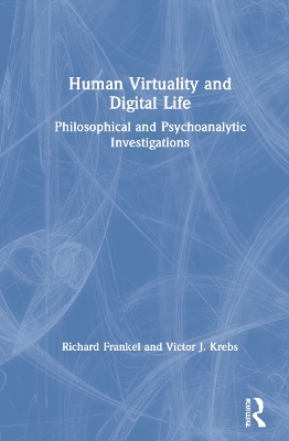 Human Virtuality and Digital Life: Philosophical and Psychoanalytic Investigations by Richard Frankel