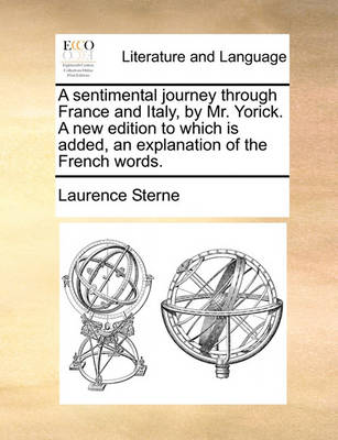 A Sentimental Journey Through France and Italy, by Mr. Yorick. a New Edition to Which Is Added, an Explanation of the French Words. book