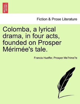 Colomba, a Lyrical Drama, in Four Acts, Founded on Prosper M Rim E's Tale. book