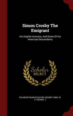 Simon Crosby the Emigrant by Eleanor Francis (Davis) Crosby (Mrs W