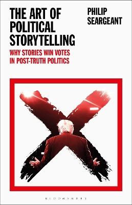 The Art of Political Storytelling: Why Stories Win Votes in Post-truth Politics by Dr Philip Seargeant