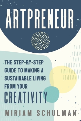 Artpreneur: The Step-by-Step Guide to Making a Sustainable Living from Your Creativity book