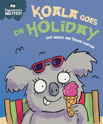 Experiences Matter: Koala Goes on Holiday: A funny, charming first introduction to the idea of being away from home by Sue Graves